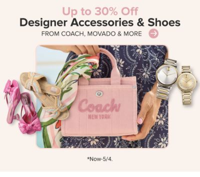 Various shoes and accessories. Up to 30% off designer accessories and shoes from Coach, Movado and more. Shop now. Now until May 4th.