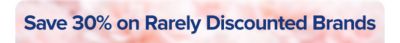 Save 30% on rarely discounted brands.