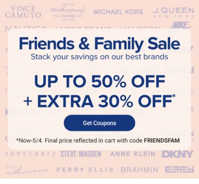 Friends and family sale. Stack your savings on our best brands. Up to 50% off plus an extra 30% off with coupon code F R I E N D S F A M. Get coupons. Now to May 4. Final price reflected in cart.