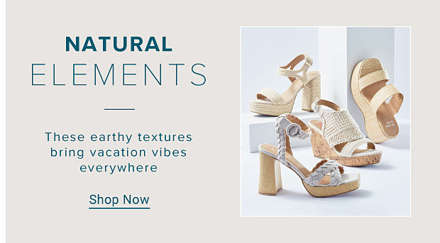 Image of four different shoe styles. Natural Elements. These earthy textures bring vacation vibes everywhere. Shop Now