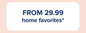From 29.99 home favorites.