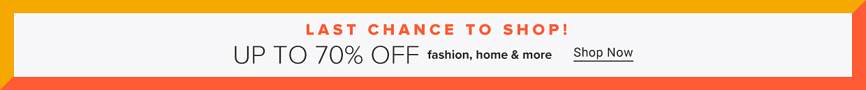Last chance to shop! Up to 70% off fashion, home and more! Shop now.