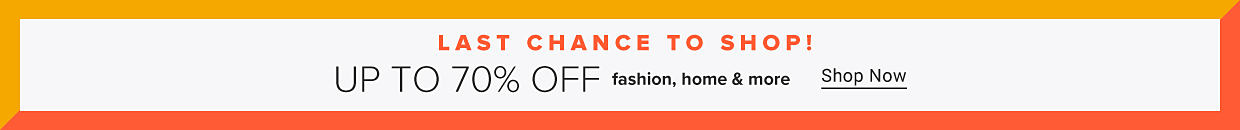 Last chance to shop! Up to 70% off fashion, home and more! Shop now