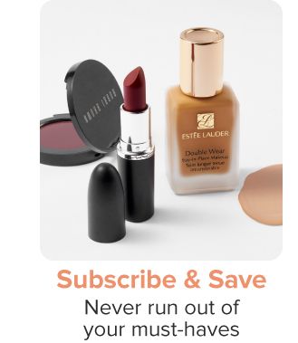 Images of makeup skin care and fragrances. Subscribe and save. Never run out of your must haves. 
