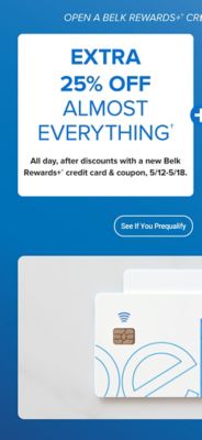 A pair of Belk Rewards Plus credit cards. Extra 25% off almost everything all day, after discounts with a new Belk Rewards Plus credit card and coupon, May 12-18. See if you prequalify.