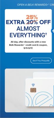 Two Belk Rewards Plus credit cards. Open a Belk Rewards Plus credit card today and save. Extra 25% off almost everything all day, after discounts with a new Belk Rewards Plus credit card, May 11 to May 17. Plus, earn $10 Bonus Belk Reward Dollars after today's purchase on your new Belk Rewards Plus credit card. See if you prequalify. Apply today.