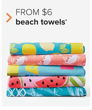 A variety of beach towels. From $6 beach towels. 