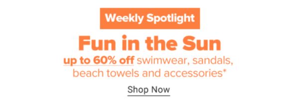 Weekly Spotlight - Fun in the Sun. Up to 50% off swimwear, sandals, beach towels and accessories. Shop Now.