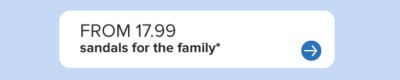 From 17.99 sandals for the family.