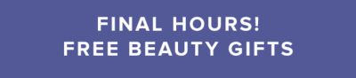 Final hours! Free beauty gifts