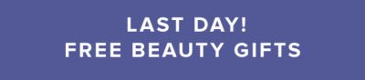 Last day! Free beauty gifts