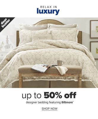 Doorbuster - Relax in luxury - Up to 50% off designer bedding featuring Biltmore. Shop Now.