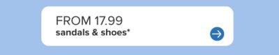 From 17.99 sandals and shoes.