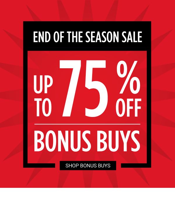 END OF THE SEASON SALE - Up to 75% off Bonus Buys. Shop Bonus Buys.