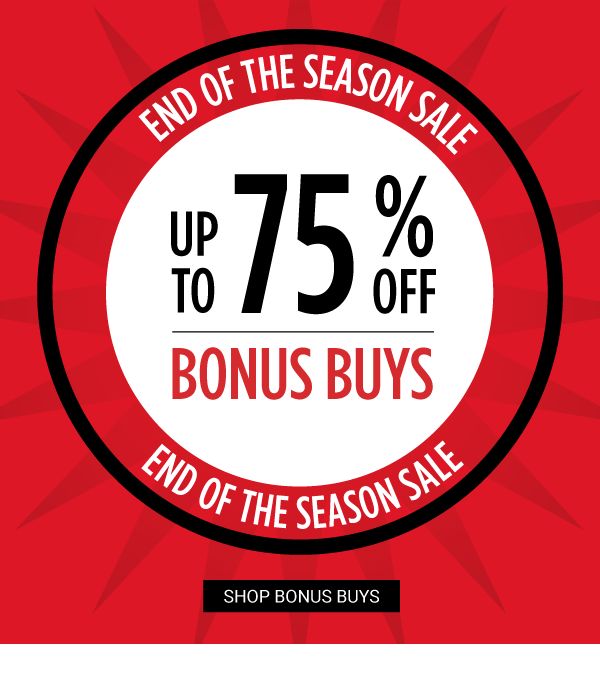 End of the Season Sale - Up to 75% off Bonus Buys. Shop Bonus Buys.