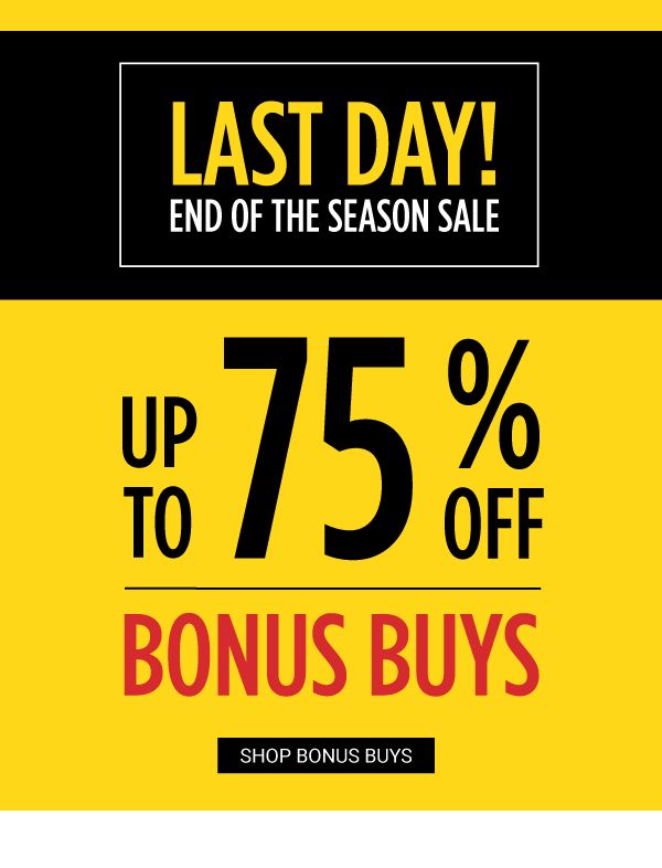 LAST DAY! End of the Season Sale - Up to 75% off Bonus Buys. Shop Bonus Buys.