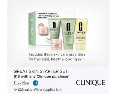 A box of Clinique's Great Skin Starter Set. Includes three skincare essentials for hydrated, healthy looking skin. Great skin starter set. $13 with any Clinique purchase. Shop now. A $30 value, while supplies last.