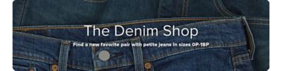 A close up image of jeans. The Denim Shop. Find a new favorite pair with petite jeans in sizes zero P to 18P.