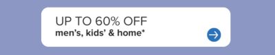 Up to 60 % off men’s, kids’ & home.