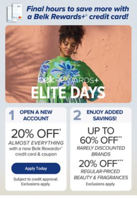  Shop like an Elite with a new Belk Rewards Plus credit card! Step one. Open a new account. 20% off almost everything with a new Belk Rewards credit card and coupon. Apply today. Subject to credit approval. Exclusions apply. Step two. Enjoy added savings. Up to 60% off rarely discounted brands. 20% off regularly priced beauty and fragrances. Exclusions apply.