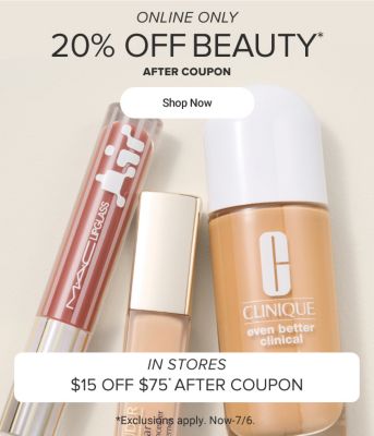 An assortment of beauty products. Online only, 20% off beauty after coupon. Shop now. In stores, $15 off $75 after coupon. Exclusions apply. Now through July 6.