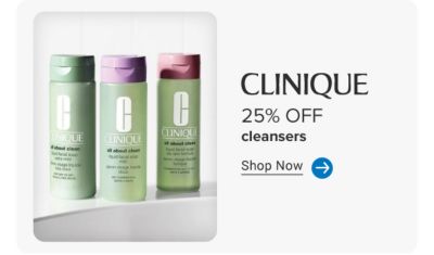 Clinique. 25% off cleansers. Shop now. Three Clinique cleanser bottles.