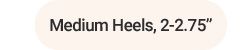Medium heels, 2 to 2.75 inches.