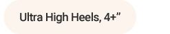Ultra high heels, 4 plus inches.