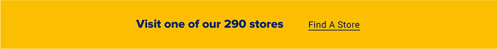 Visit one of our 290 stores. Find a store. 