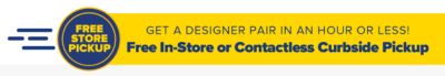 Get a designer pair in an hour or less! Free In-Store or Contactless Curbside Pickup.