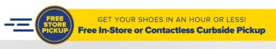 Get your shoes in an hour or less! Free In-Store or Contactless Curbside Pickup.