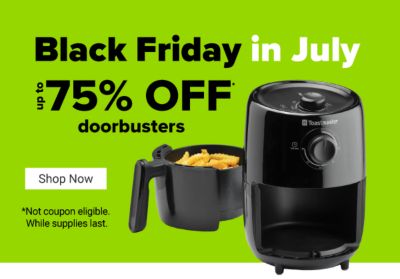 Black Friday in July. Up to 75% off doorbusters*. Shop Now. *Not coupon eligible. While supplies last.