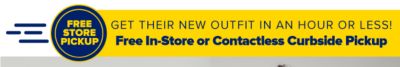 Get their new outfit in an hour or less! Free In-Store or Contactless Curbside Pickup.