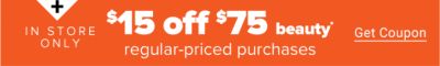 In-Store Only. $15 off $75 beauty regular-priced purchases. Get Coupon.