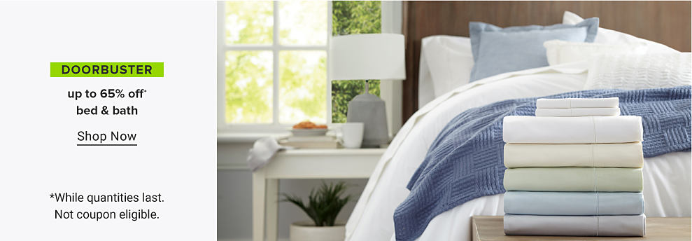 Stack of bed linens. Doorbuster. Up to 65% off bed and bath. Shop Now. While quantities last. Not coupon eligible. 