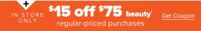 In-Store Only. $15 off $75 beauty regular-priced purchases. Get Coupon.