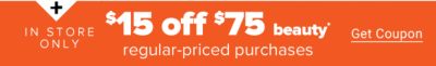 In-Store Only. $15 off $75 beauty regular-priced purchases. Get Coupon.