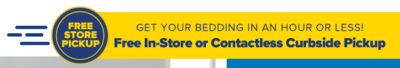 Get your bedding in an hour or less! Free In-Store or contactless Curbside Pickup.