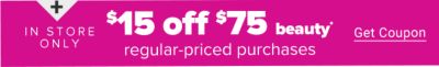 + In-store Only $15 off $75 beauty purchases. Get Coupon.