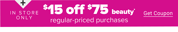 + In-store Only $15 off $75 beauty purchases. Get Coupon.