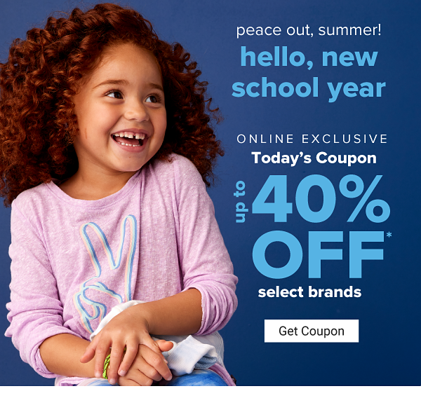 Peace out, summer! Hello, new school year - Online Exclusive - Today's coupon: Up to 40% off select brands. Get Coupon.