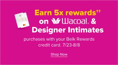 Earn 5X rewards on Wacoal & designer intimates purchases with your Belk Rewards credit card. Shop Now.