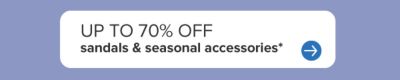  Up to 70% off sandals & seasonal accessories.