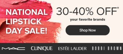 National lipstick day sale. Mac. Red lipstick. 40% off select lip products. Clinique. Red gloss. 30% off lipsticks & glosses. Estée Lauder. Glosstick. 30% off lip products. Bobbi Brown. Lip gloss. 40% off crushed lip products.