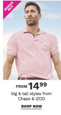 Bonus Buy - Big & tall styles from Chaps & IZOD from $14.99. Shop Now.