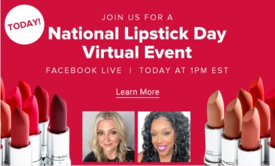 Join us for a national lipstick day virtual event. Facebook Live. July 29 at 1pm EST. LEARN MORE