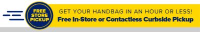 Get your handbag in an hour or less! Free In-Store or Contactless Curbside Pickup.