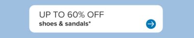 Up to 60% off shoes and sandals.