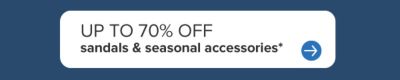 Up to 70% off sandals & seasonal accessories.