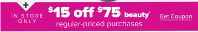 In-Store Only. $15 off $75 beauty regular-priced purchases. Get Coupon.